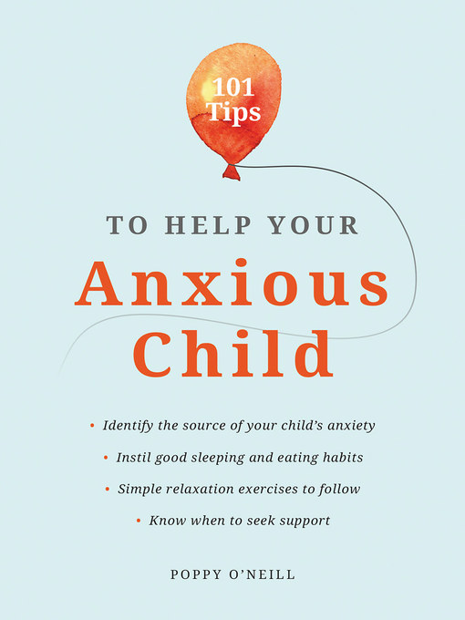 Nimiön 101 Tips to Help Your Anxious Child: Ways to Help Your Child Overcome Their Fears and Worries lisätiedot, tekijä Poppy O'Neill - Saatavilla